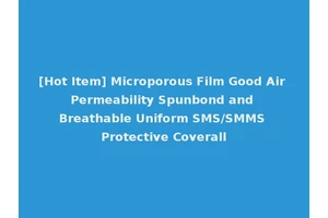 [Hot Item] Microporous Film Good Air Permeability Spunbond and Breathable Uniform SMS/SMMS Protective Coverall