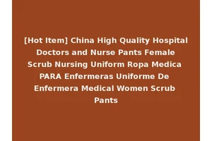 [Hot Item] China High Quality Hospital Doctors and Nurse Pants Female Scrub Nursing Uniform Ropa Medica PARA Enfermeras Uniforme De Enfermera Medical Women Scrub Pants