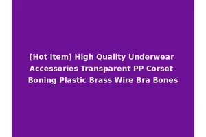 [Hot Item] High Quality Underwear Accessories Transparent PP Corset Boning Plastic Brass Wire Bra Bones