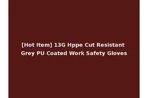 [Hot Item] 13G Hppe Cut Resistant Grey PU Coated Work Safety Gloves