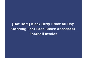 [Hot Item] Black Dirty Proof All Day Standing Foot Pads Shock Absorbent Football Insoles