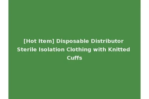 [Hot Item] Disposable Distributor Sterile Isolation Clothing with Knitted Cuffs