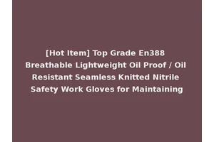 [Hot Item] Top Grade En388 Breathable Lightweight Oil Proof / Oil Resistant Seamless Knitted Nitrile Safety Work Gloves for Maintaining