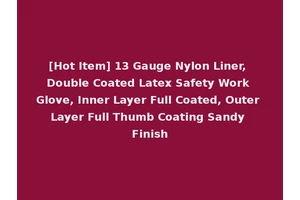 [Hot Item] 13 Gauge Nylon Liner, Double Coated Latex Safety Work Glove, Inner Layer Full Coated, Outer Layer Full Thumb Coating Sandy Finish