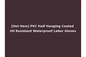 [Hot Item] PVC Half Hanging Coated Oil Resistant Waterproof Labor Gloves