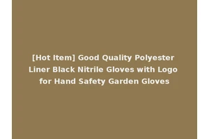[Hot Item] Good Quality Polyester Liner Black Nitrile Gloves with Logo for Hand Safety Garden Gloves
