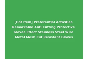 [Hot Item] Preferential Activities Remarkable Anti Cutting Protective Gloves Effect Stainless Steel Wire Metal Mesh Cut Resistant Gloves
