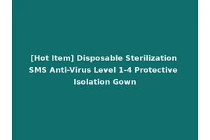 [Hot Item] Disposable Sterilization SMS Anti-Virus Level 1-4 Protective Isolation Gown