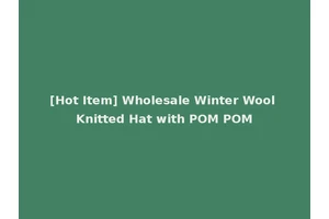 [Hot Item] Wholesale Winter Wool Knitted Hat with POM POM
