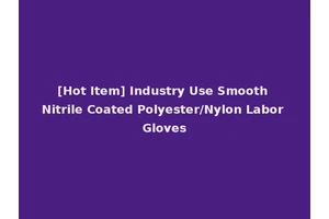 [Hot Item] Industry Use Smooth Nitrile Coated Polyester/Nylon Labor Gloves