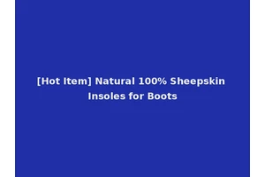 [Hot Item] Natural 100% Sheepskin Insoles for Boots