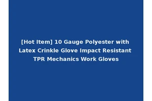 [Hot Item] 10 Gauge Polyester with Latex Crinkle Glove Impact Resistant TPR Mechanics Work Gloves