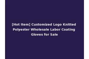 [Hot Item] Customized Logo Knitted Polyester Wholesale Labor Coating Gloves for Sale