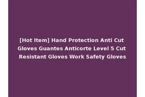 [Hot Item] Hand Protection Anti Cut Gloves Guantes Anticorte Level 5 Cut Resistant Gloves Work Safety Gloves