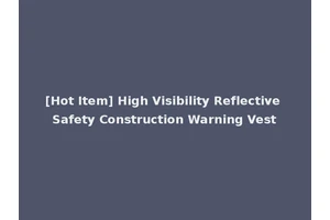 [Hot Item] High Visibility Reflective Safety Construction Warning Vest