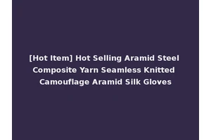 [Hot Item] Hot Selling Aramid Steel Composite Yarn Seamless Knitted Camouflage Aramid Silk Gloves