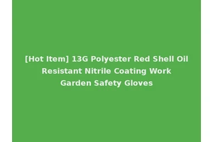 [Hot Item] 13G Polyester Red Shell Oil Resistant Nitrile Coating Work Garden Safety Gloves