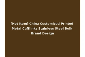 [Hot Item] China Customized Printed Metal Cufflinks Stainless Steel Bulk Brand Design