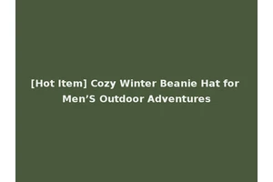 [Hot Item] Cozy Winter Beanie Hat for Men’S Outdoor Adventures