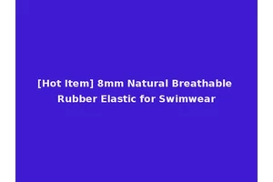 [Hot Item] 8mm Natural Breathable Rubber Elastic for Swimwear