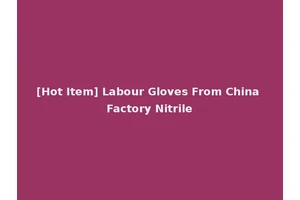 [Hot Item] Labour Gloves From China Factory Nitrile