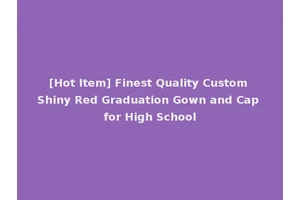 [Hot Item] Finest Quality Custom Shiny Red Graduation Gown and Cap for High School