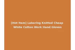 [Hot Item] Laboring Knitted Cheap White Cotton Work Hand Gloves