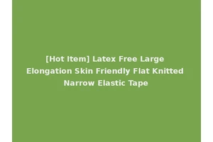 [Hot Item] Latex Free Large Elongation Skin Friendly Flat Knitted Narrow Elastic Tape