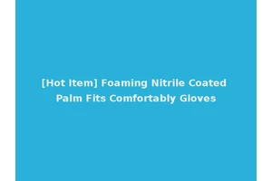 [Hot Item] Foaming Nitrile Coated Palm Fits Comfortably Gloves