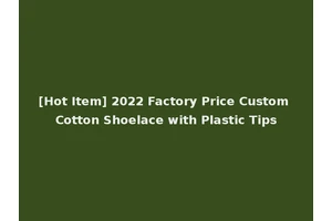 [Hot Item] 2022 Factory Price Custom Cotton Shoelace with Plastic Tips