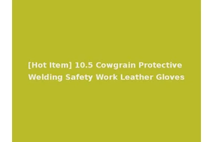 [Hot Item] 10.5 Cowgrain Protective Welding Safety Work Leather Gloves