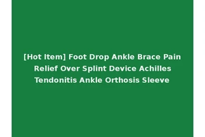 [Hot Item] Foot Drop Ankle Brace Pain Relief Over Splint Device Achilles Tendonitis Ankle Orthosis Sleeve
