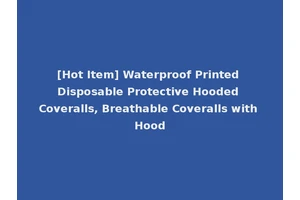 [Hot Item] Waterproof Printed Disposable Protective Hooded Coveralls, Breathable Coveralls with Hood