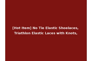 [Hot Item] No Tie Elastic Shoelaces, Triathlon Elastic Laces with Knots,