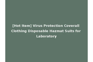 [Hot Item] Virus Protection Coverall Clothing Disposable Hazmat Suits for Laboratory