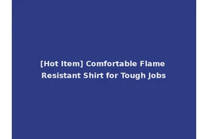 [Hot Item] Comfortable Flame Resistant Shirt for Tough Jobs