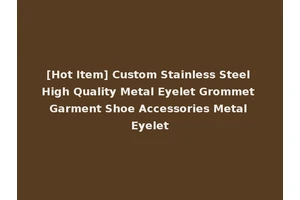 [Hot Item] Custom Stainless Steel High Quality Metal Eyelet Grommet Garment Shoe Accessories Metal Eyelet