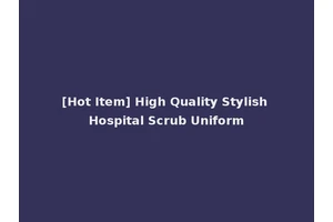 [Hot Item] High Quality Stylish Hospital Scrub Uniform