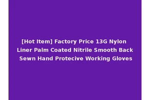 [Hot Item] Factory Price 13G Nylon Liner Palm Coated Nitrile Smooth Back Sewn Hand Protecive Working Gloves