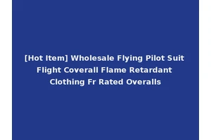 [Hot Item] Wholesale Flying Pilot Suit Flight Coverall Flame Retardant Clothing Fr Rated Overalls