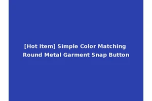 [Hot Item] Simple Color Matching Round Metal Garment Snap Button