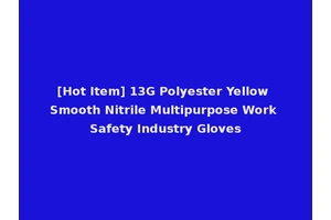 [Hot Item] 13G Polyester Yellow Smooth Nitrile Multipurpose Work Safety Industry Gloves