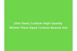 [Hot Item] Custom High Quality Winter Plain Dyed Custom Beanie Hat