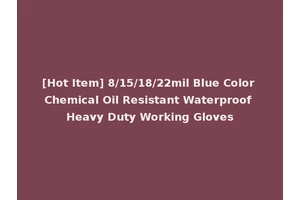 [Hot Item] 8/15/18/22mil Blue Color Chemical Oil Resistant Waterproof Heavy Duty Working Gloves