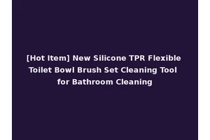 [Hot Item] New Silicone TPR Flexible Toilet Bowl Brush Set Cleaning Tool for Bathroom Cleaning