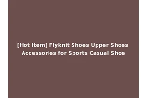 [Hot Item] Flyknit Shoes Upper Shoes Accessories for Sports Casual Shoe