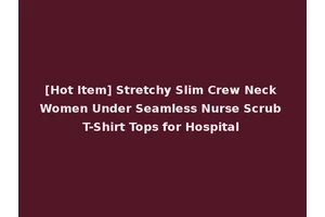 [Hot Item] Stretchy Slim Crew Neck Women Under Seamless Nurse Scrub T-Shirt Tops for Hospital