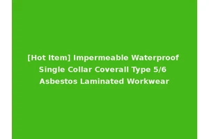 [Hot Item] Impermeable Waterproof Single Collar Coverall Type 5/6 Asbestos Laminated Workwear