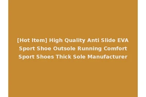 [Hot Item] High Quality Anti Slide EVA Sport Shoe Outsole Running Comfort Sport Shoes Thick Sole Manufacturer