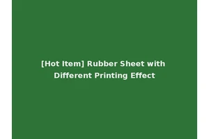 [Hot Item] Rubber Sheet with Different Printing Effect
